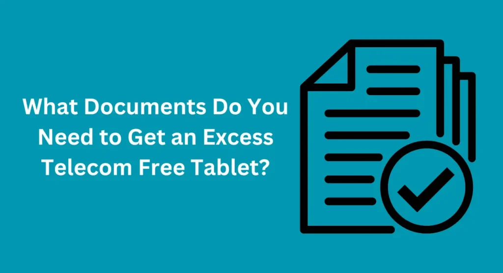 What Documents Do You Need to Get an Excess Telecom Free Tablet?