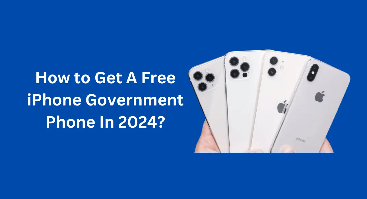 How to Get A Free iPhone Government Phone In 2024?